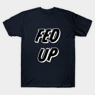 Fed Up T-Shirt